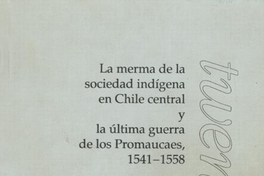 La merma de la sociedad indígena en Chile central y la última guerra de los promaucaes, 1541-1558