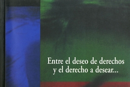 Entre el deseo de derechos y el derecho a desear -- : informe sobre la situación de los derechos humanos de las mujeres en Chile, 2000