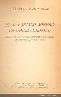 El salariado minero en Chile colonial : su desarrollo en una sociedad provincial : el Norte Chico 1690-1800