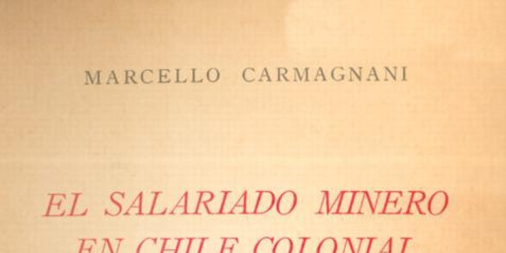 El salariado minero en Chile colonial : su desarrollo en una sociedad provincial : el Norte Chico 1690-1800