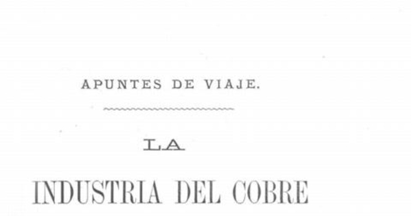 La industria del cobre en las provincias de Atacama y Coquimbo y los depósitos carboníferos de Lota y Coronel