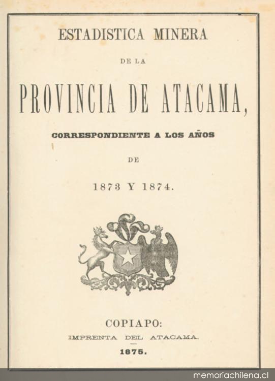 Estadística minera de la provincia de Atacama : correspondiente a los años de 1873 y 1874