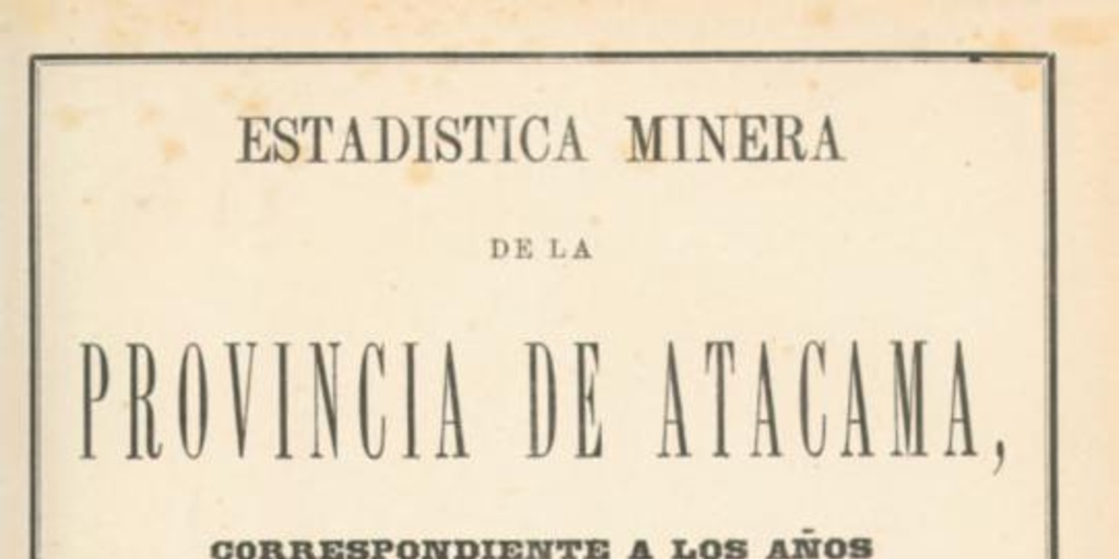 Estadística minera de la provincia de Atacama : correspondiente a los años de 1873 y 1874