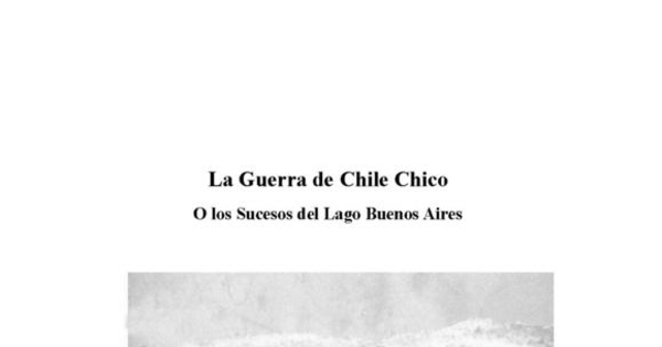 La Guerra de Chile Chico, o Los sucesos del Lago Buenos Aires