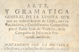 Arte y gramatica general de la lengua que corre en todo el Reyno de Chile : con un vocabulario, y consessionario