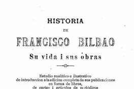 Historia de Francisco Bilbao : su vida i sus obras