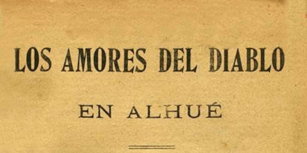 Los amores del diablo en Alhué : acontecimiento estraordinario, fantástico i diabólico