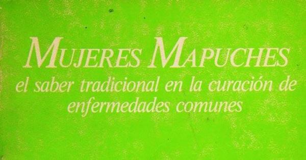 Mujeres mapuches : el saber tradicional en la curación de enfermedades comunes