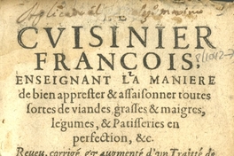 Cuisinier François enseignant la maniere de bien apprester a assaisonrer toutes sutes de viandes, Grasses & maignes, legimes & patifriries en prfection & reveu, corrigé et augmenté d un traitté de confitures seiches et liquides et autres delicatesses de bouche emsembles d une table alplabetique des matieres qui sont traittées dans tout le liure