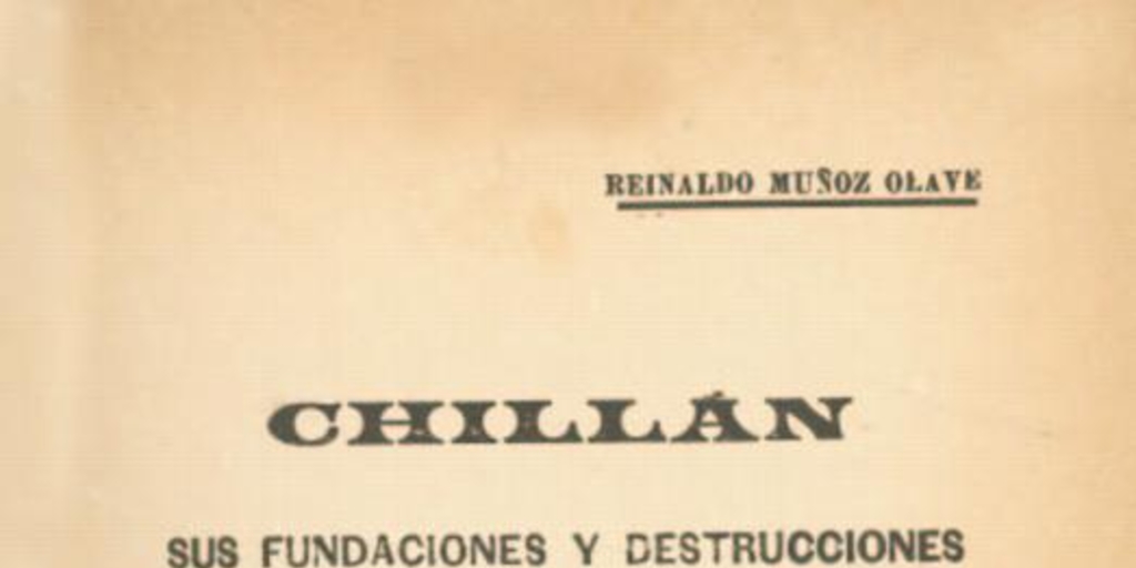 Chillán : sus fundaciones y destrucciones 1580-1835