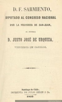 D. F. Sarmiento, Diputado al Congreso Nacional por la Provincia de San-Juan, al Jeneral D. Justo José de Urquiza, vencedor en caseros