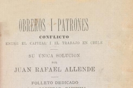 Obreros i patrones : conflicto entre el capital i el trabajo en Chile, su única solución