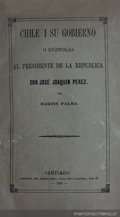 Chile i su gobierno, o, Epístolas al presidente de la república don José Joaquín Pérez