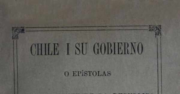 Chile i su gobierno, o, Epístolas al presidente de la república don José Joaquín Pérez