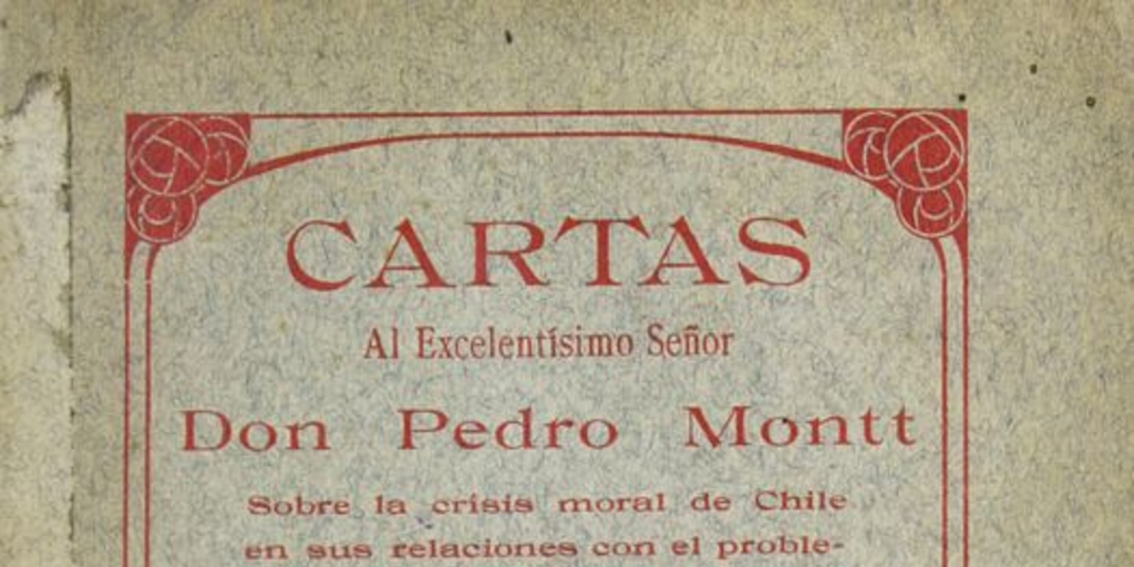 Cartas al excelentísimo Señor don Pedro Montt sobre la crisis moral de Chile en sus relaciones con el problema económico de la conversión metálica