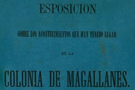 Esposición sobre los acontecimientos que han tenido lugar en la colonia de Magallanes
