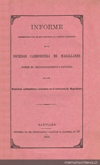 Informe presentado por el que suscribe al Consejo directivo de la Sociedad Carbonífera de Magallanes : sobre el reconocimiento i estudio de los depósitos carboníferos existentes en el territorio de Magallanes