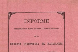 Informe presentado por el que suscribe al Consejo directivo de la Sociedad Carbonífera de Magallanes : sobre el reconocimiento i estudio de los depósitos carboníferos existentes en el territorio de Magallanes