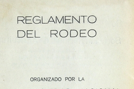 Reglamento del rodeo organizado por la Sociedad Nacional de Agricultura que se efectuará en Santiago, en la media luna de la Quinta Normal durante los días 13, 14 y 15 de abril de 1940