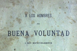 A los hombres de buena voluntad i mui especialmente al excelentísimo señor presidente de la república Don Jerman Riesco