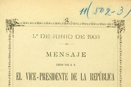 Mensaje leído por S.E el vice presidente de la república en la apertura de las sesiones ordinarias del Congreso Nacional: 1 de junio de 1903