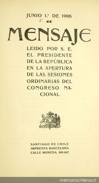 Mensaje leído por S.E el Presidente de la República en la apertura de las sesiones ordinarias del Congreso Nacional: 1 de junio de 1906