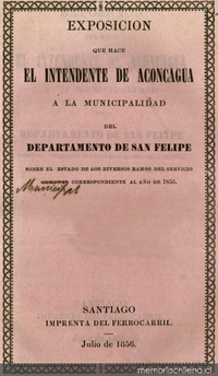 Exposicion que hace el Intendente de Aconcagua a la Municipalidad del Departamento de San Felipe sobre el estado de los diversos Ramos del Servicio Comunal correspondiente al año de 1855