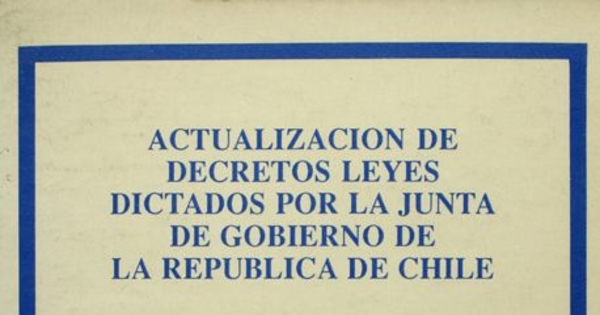 Actualización de decretos leyes dictados por la Junta de Gobierno de la República de Chile. Decretos Leyes Números 501 al 1000