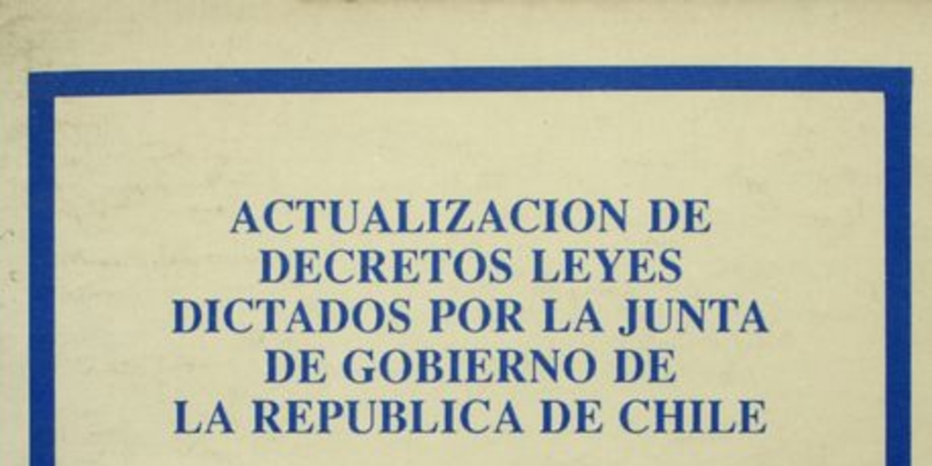 Actualización de decretos leyes dictados por la Junta de Gobierno de la República de Chile. Decretos Leyes Números 501 al 1000