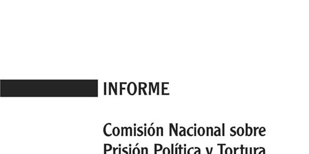 Informe de la Comisión Nacional Sobre la Prisión Política y Tortura