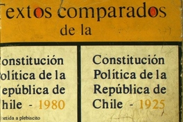 Textos comparados de la Constitución Política de la República de Chile sometida a Plebiscito por la H. Junta de Gobierno por D.L. no. 3.464 de fecha 11 de agosto de 1980 y de la Constitución Política de la República de Chile de 1925 : con las modificaciones introducidas a su texto el 11 de septiembre de 1973