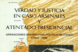 Verdad y justicia en caso arsenales y, atentado presidencial :operaciones subversivas político-militares : Chile-1986