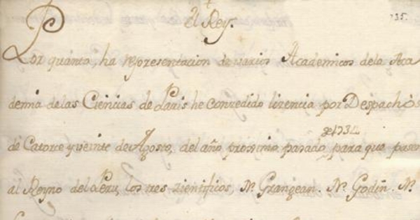 El Rey. Por quanto la representacion de varios academicos dela Academia de las Ciencias de Paris he concedido lizencia por despachos de catorce y veinte de agosto del año proximo pasado de 1734 para que pasen al reyno del Peru los tres cientificos[manuscrito] ...