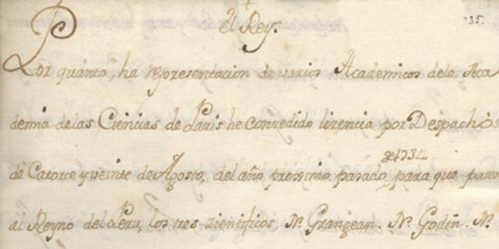 El Rey. Por quanto la representacion de varios academicos dela Academia de las Ciencias de Paris he concedido lizencia por despachos de catorce y veinte de agosto del año proximo pasado de 1734 para que pasen al reyno del Peru los tres cientificos[manuscrito] ...