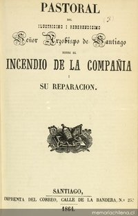 Pastoral del ilustrisimo i reberendisimo Señor Arzobispo de Santiago sobre el incendio de la Compañía i su reparación