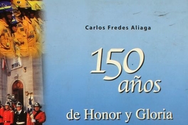 150 años de honor y gloria :notas para una historia de los Cuerpos de Bomberos de Chile