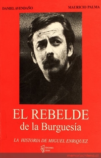 El rebelde de la burguesía: la historia de Miguel Enríquez