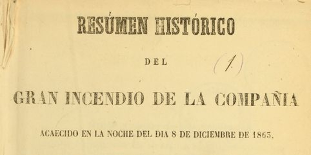 Resúmen histórico del gran incendio de la Compañía : acaecido en la noche del día 8 de diciembre de 1863 y en el cual perecieron asfixiadas o devoradas por las llamas más de dos mil personas : una parte de las cuales pertenecian a las principales familias de la capital