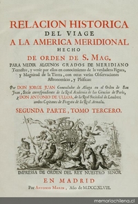 Relacion historica del viage a la America meridional hecho de orden de S. Mag. para medir algunos grados de meridiano terrestre y venir por ellos en conocimento de la verdadera figura y magnitud de la tierra, con otras varias obsevaciones astronomicas y phisicas