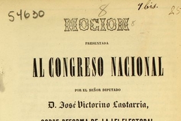 Mocion presentada al Congreso Nacional por el señor diputado D. José Victorino Lastarria, sobre reforma de la lei electoral