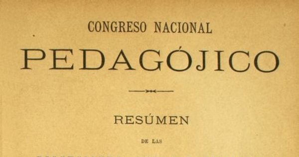 Resumen de las discusiones, actas i memorias presentadas al Primer Congreso Pedagógico celebrado en Santiago de Chile en septiembre de 1889