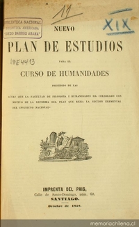 Nuevo plan de estudios para el curso de humanidades, precedido de las actas que la Facultad de Filosofía i Humanidades ha celebrado con motivo de la reforma del plan que rejía la sección elemental del Instituto Nacional Nuevo plan de estudios para el curso de humanidades, precedido de las actas que la Facultad de Filosofía i Humanidades ha celebrado con motivo de la reforma del plan que rejía la sección elemental del Instituto Nacional