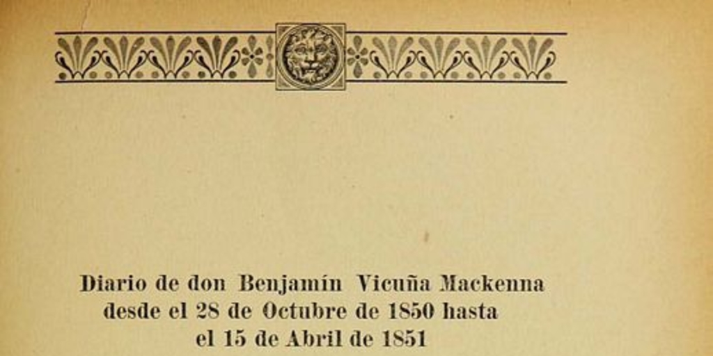 Diario de Don Benjamín Vicuña Mackenna desde el 28 de octubre de 1850 hasta el 15 de abril de 1851: [segunda parte]