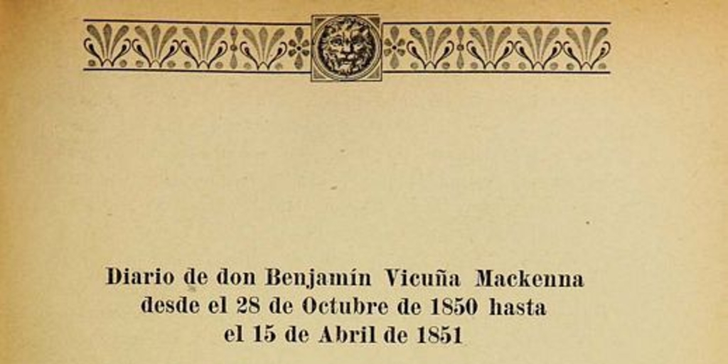 Diario de Don Benjamín Vicuña Mackenna desde el 28 de octubre de 1850 hasta el 15 de abril de 1851: [última parte]