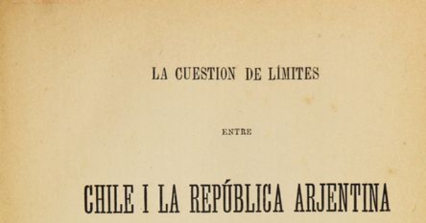 La cuestión de límites entre Chile i la República Arjentina: tomo I