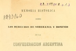 Memoria histórica sobre los derechos de soberanía y dominio de la Confederación Argentina a la parte austral del continente americano, comprendida entre las costas del Océano Atlántico y la gran Cordillera de los Andes ...