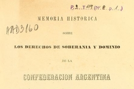 Memoria histórica sobre los derechos de soberanía y dominio de la Confederación Argentina a la parte austral del continente americano, comprendida entre las costas del Océano Atlántico y la gran Cordillera de los Andes ...