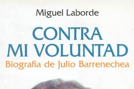 Contra mi voluntad : biografía de Julio Barrenechea