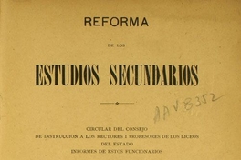 Reforma de los estudios secundarios: circular del Consejo de Instrucción a los Rectores i Profesores de los Liceos del Estado ; informes de estos funcionarios