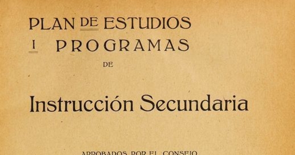 Plan de estudios y programas de instruccion secundaria aprobados por el Consejo de Instrucción Pública para los Liceos del Estado